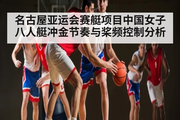 名古屋亚运会赛艇项目中国女子八人艇冲金节奏与桨频控制分析